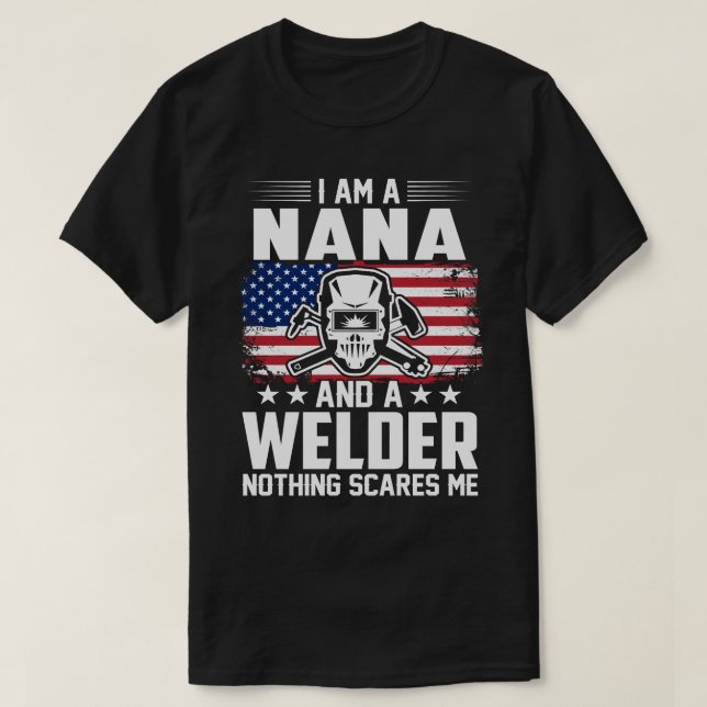 I Am A NANA And A Welder Nothing Scares Me T-Shirt (Design Front)