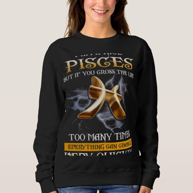 I am a nice pisces but if you cross line too many  sweatshirt (Front)