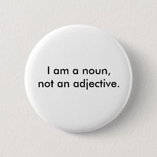 I am a noun, not an adjective. button