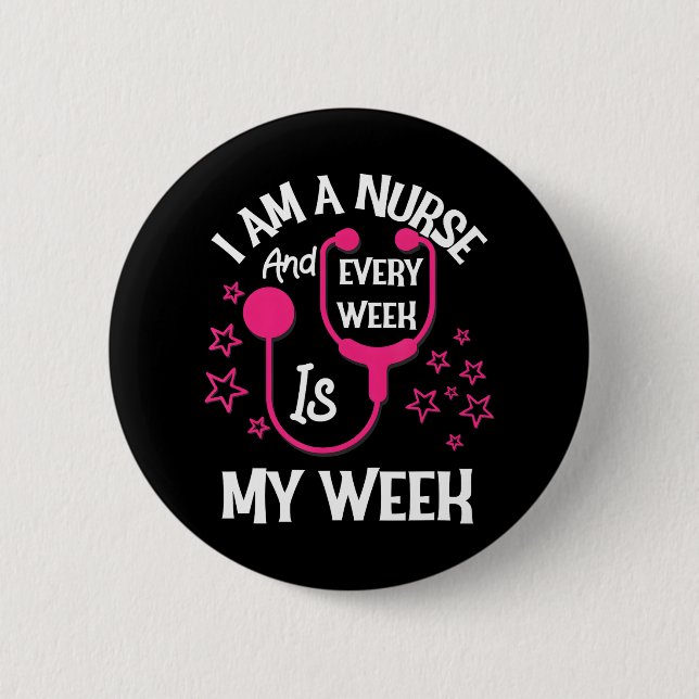 I Am A Nurse And Every Week Is My Week Funny Button (Front)