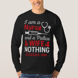I Am A Nurse And Police Wife Nothing Scares Wife I T-Shirt