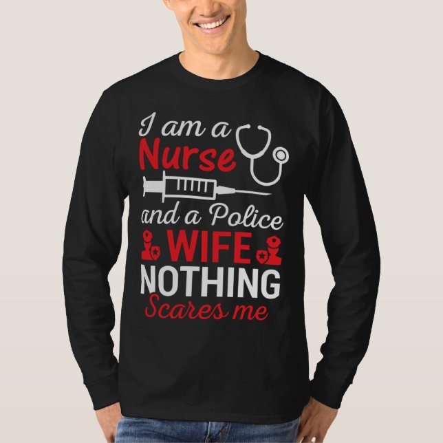 I Am A Nurse And Police Wife Nothing Scares Wife I T-Shirt (Front)