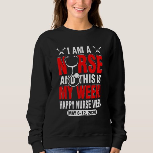 I Am A Nurse And This Week For Me Happy Nurse Week Sweatshirt