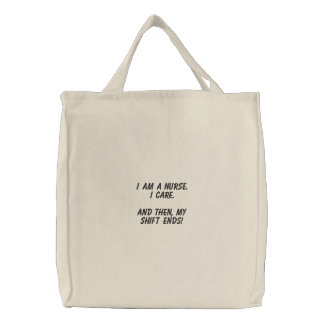 I am a Nurse. I Care. And then, my shift ENDS! Embroidered Tote Bag