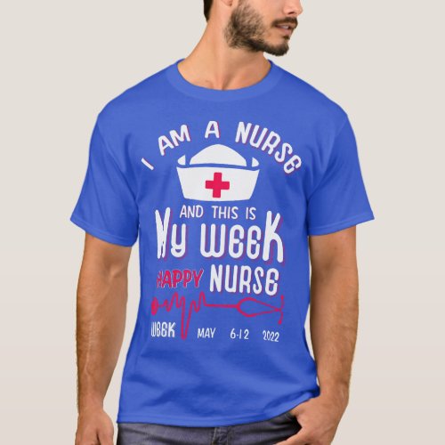 I Am A Nurse This Is My Week Happy Nurse Week May  T_Shirt
