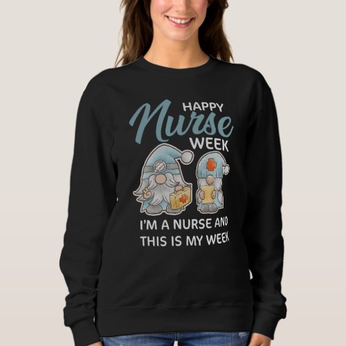 I Am A Nurse This Is My Week  Happy Nurses Week Sweatshirt