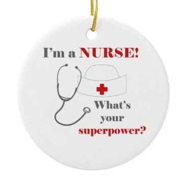 I am a Nurse, whats your superpower Ceramic Ornament