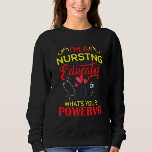 I Am A Nursing Educator Whats Your Power Sweatshirt