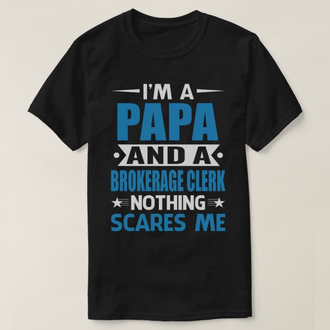 I Am A PAPA And A Brokerage Clerk Nothing Scares M T-Shirt (Design Front)