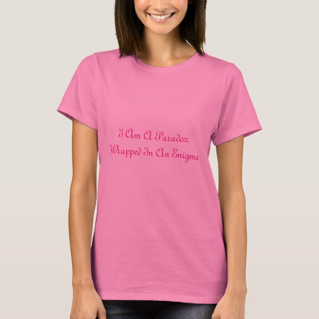 I Am A Paradox Wrapped In An Enigma T-Shirt (Front)