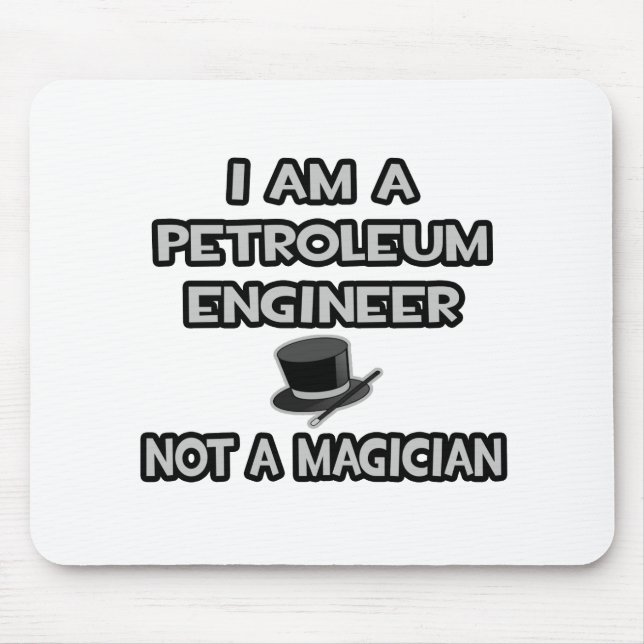 I Am A Petroleum Engineer ... Not A Magician Mouse Pad (Front)