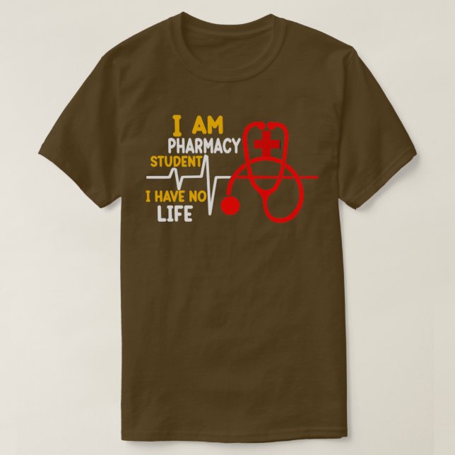 I Am A Pharmacy Student I Have No Life 30 T-Shirt (Design Front)