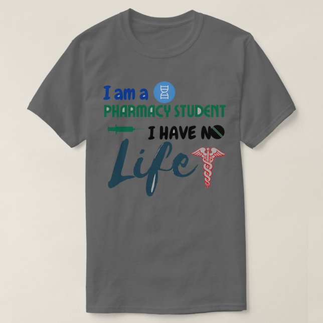 I Am A Pharmacy Student I Have No Life 45 T-Shirt (Design Front)