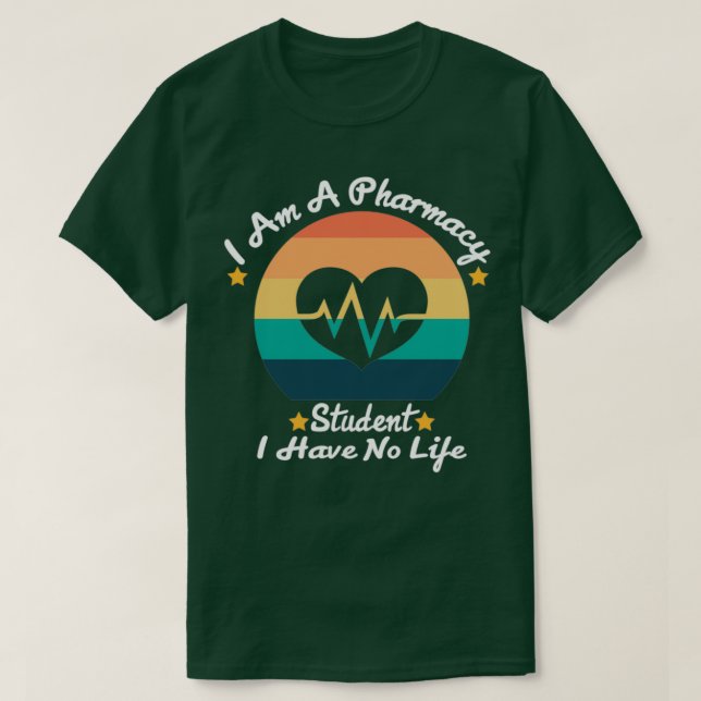 I Am A Pharmacy Student I Have No Life 4 T-Shirt (Design Front)