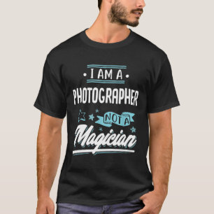 I am a Photographer not a Magician Gift T-Shirt