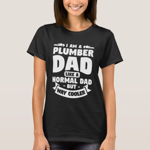 I Am A Plumber Dad Like A Normal Dad But Way Coole T_Shirt