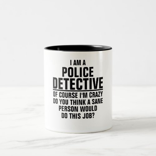 I am a Police Detective of course Im crazy Two_Tone Coffee Mug