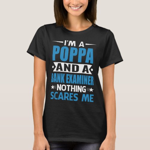 I Am A POPPA And A Bank Examiner Nothing Scares Me T_Shirt
