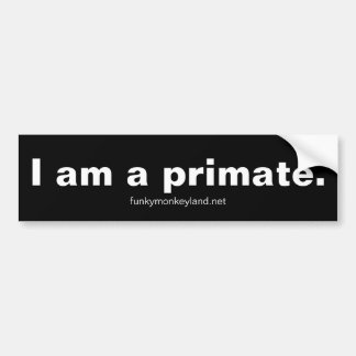 "I am a primate." bumper sticker