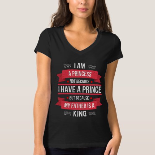 I am a Princess not because i have a prince but be T_Shirt