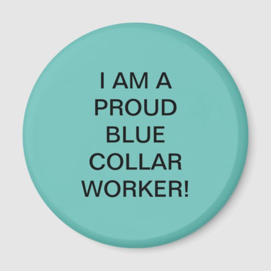 I AM A PROUD BLUE COLLAR WORKER! MAGNET | Zazzle.com