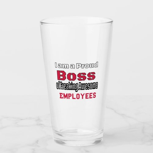I am a Proud Boss of Freaking Awesome Employees Glass