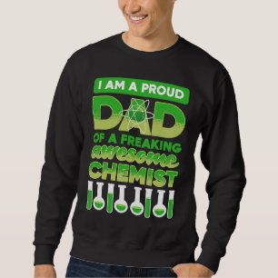 i am a proud dad of a freaking awesome chemist Sci Sweatshirt