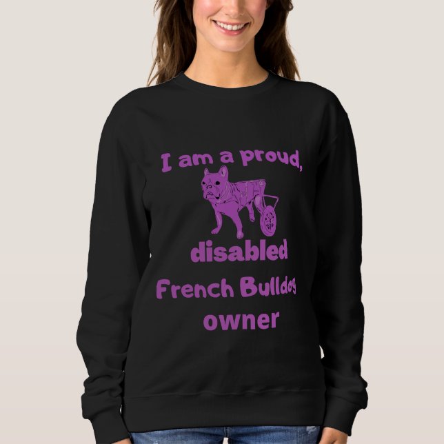 I Am A Proud Disabled French Bulldog Owner For Dis Sweatshirt (Front)