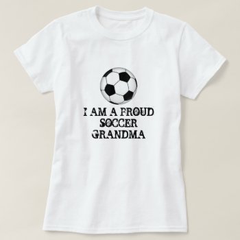 I Am A Proud Soccer Grandma T-shirt by forbes1954 at Zazzle