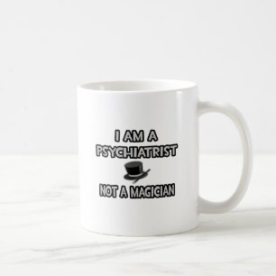 I Am A Psychiatrist ... Not A Magician Coffee Mug