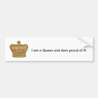 I am a Queen and darn proud of it! Bumper Sticker