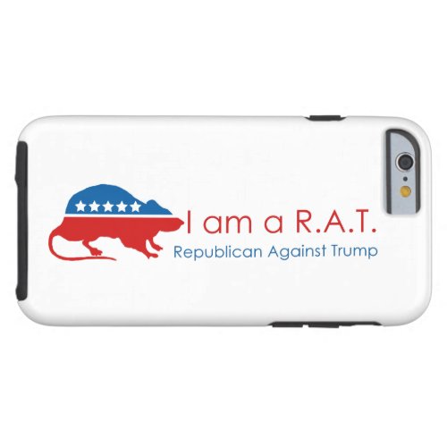 I am a RAT Republican Against Trump Tough iPhone 6 Case