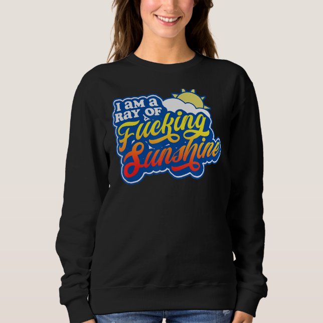 I Am A Ray Of F Cking Sunshine Grumpy Antisocial S Sweatshirt (Front)