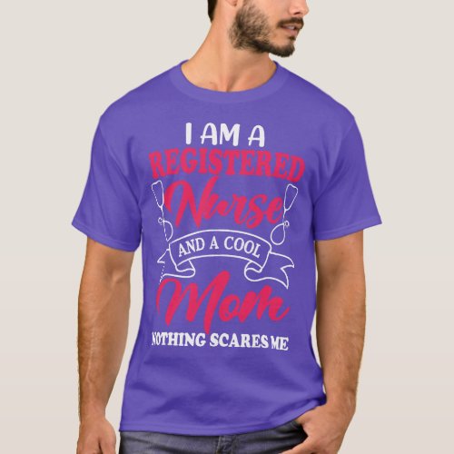 I Am A Registered Nurse And A Cool Mom Nothing Sca T_Shirt