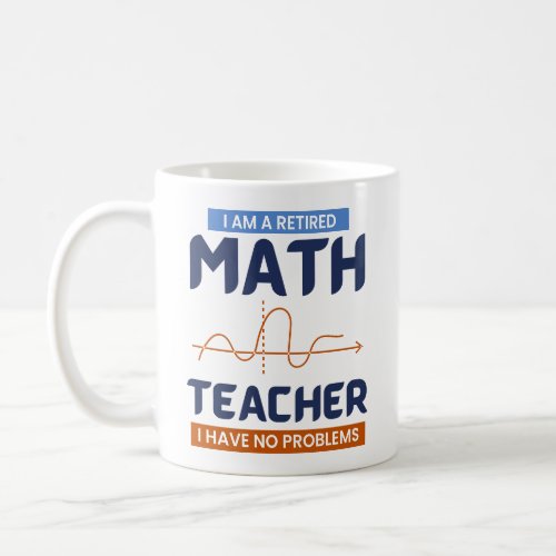 I Am A Retired Math Teacher I Have No Problems Coffee Mug