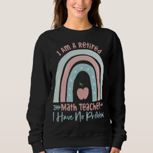 I Am A Retired Math Teacher I Have No Problems Ra Sweatshirt