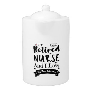 I Am A Retired Nurse And I Love My New Schedule Teapot