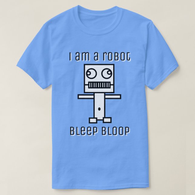 I am a Robot Bleep Bloop T-Shirt (Design Front)