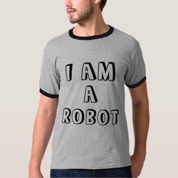I Am A Robot Funny Men's T-shirt by HappyGabby at Zazzle