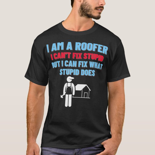 I am a Roofer I cant fix stupid but I can  Roofing T-Shirt (Front)