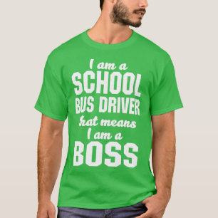 I am a School Bus Driver that means I am a Boss T-Shirt