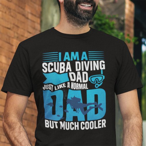 I am a Scuba Diving Dad Just Like a Normal Dad T_Shirt
