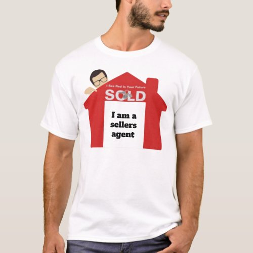 I am a sellers agent real estate T_Shirt