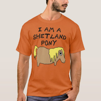 I am a Shetland Pony T T-Shirt