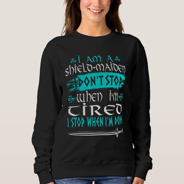 I Am A Shield Maiden I Don't Stop When I'm Tired V Sweatshirt (Front)