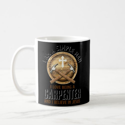 I Am A Simple I Love Being A Carpenter Coffee Mug