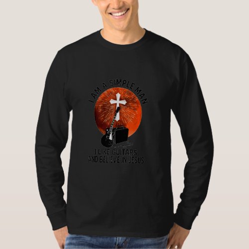 I Am A Simple Man I Like Guitars And Believe In Je T_Shirt