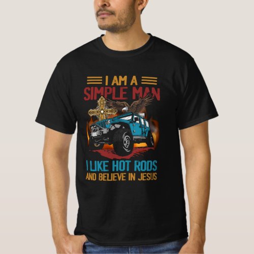 I Am A Simple Man I Like Hot Rods And Believe In J T_Shirt