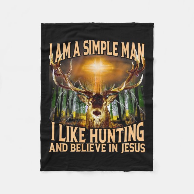 I Am A Simple Man I Like Hunting And Believe In Je Fleece Blanket (Front)