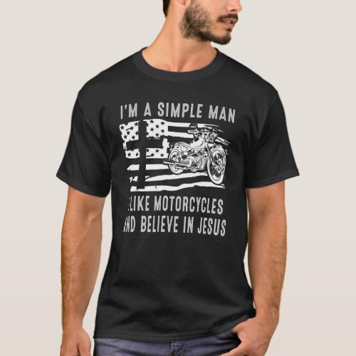 I am a simple man I like motorcycles and believe i T_Shirt